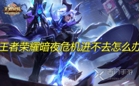 王者荣耀暗夜危机进不去怎么办