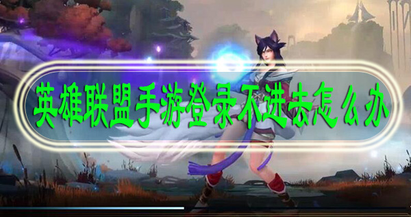 英雄联盟手游登录不进去怎么办