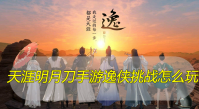 天涯明月刀手游逸侠挑战怎么玩