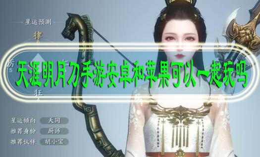 天涯明月刀手游安卓和苹果可以一起玩吗