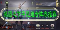 鸿图之下平民组合阵容推荐