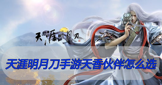 天涯明月刀手游天香伙伴怎么选