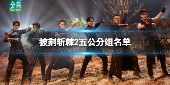 披荆斩棘的哥哥第二季五公分组结果 披荆斩棘2五公分组名单