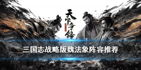 《三国志战略版》魏法象阵容推荐 魏法象骑兵战法搭配攻略