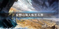 《妄想山海》人鱼怎么养 美人鱼养成攻略