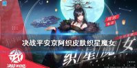 《决战平安京》阿织皮肤织星魔女 阿织新皮肤技能特效一览