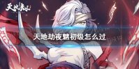 《天地劫》夜魑初级怎么过 夜魑梦境初级攻略