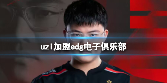 uzi加盟edg电子俱乐部 EDG官宣签约Uzi