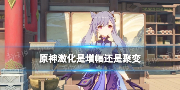 《原神》激化是增幅还是聚变 激化反应机制分析
