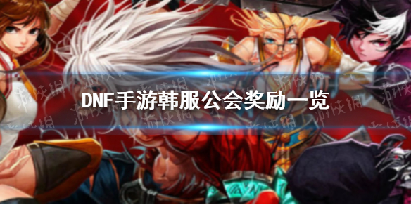 《DNF手游》韩服公会有什么福利 韩服公会奖励一览