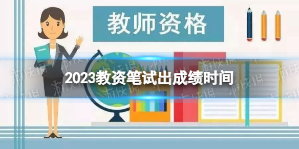 2023教资笔试出成绩时间 2023教资考试笔试成绩什么时候出