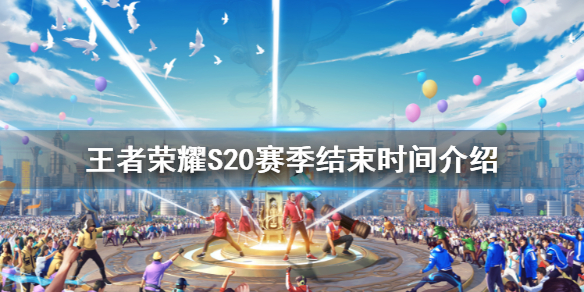 《王者荣耀》S20赛季什么时候结束 S20赛季结束时间介绍