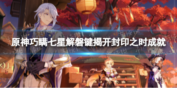 《原神》巧瞒七星解磐键主线任务攻略 原神揭开封印之时成就