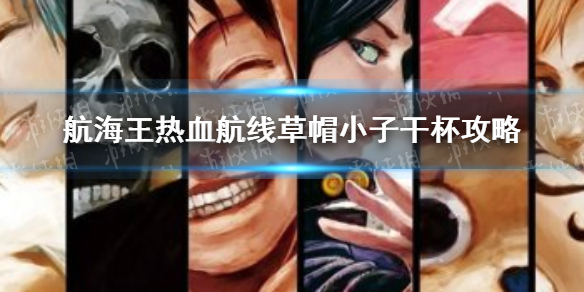 《航海王热血航线》草帽小子干杯攻略 攻略
