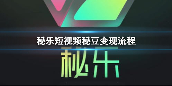 秘乐短视频秘豆怎么换钱 秘乐短视频秘豆变现流程