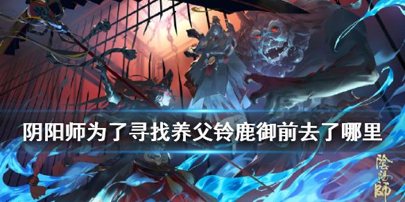 《阴阳师》为了寻找养父铃鹿御前去哪里 四周年麓海归途海国问题答案