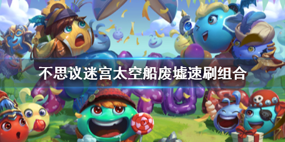 《不思议迷宫》太空船废墟速刷组合 太空船废墟速刷阵容攻略