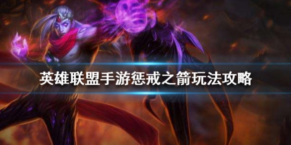 《英雄联盟手游》惩戒之箭韦鲁斯怎么玩 韦鲁斯玩法攻略