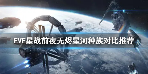 《EVE星战前夜：无烬星河》种族怎么选 种族对比推荐