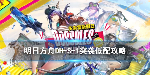 《明日方舟》DH-S-1突袭低配攻略 多索雷斯假日DHS1史尔特尔单核打法