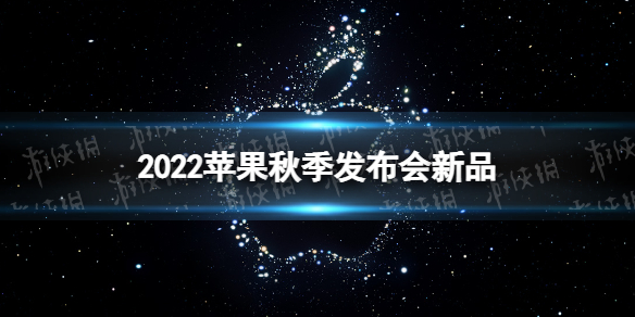 2022苹果秋季发布会汇总 2022苹果秋季发布会新品