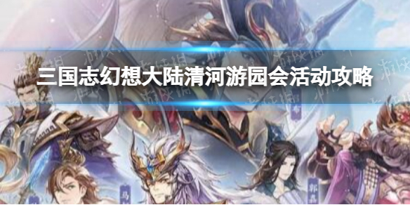 《三国志幻想大陆》清河游园会活动攻略 清河游园会活动怎么玩