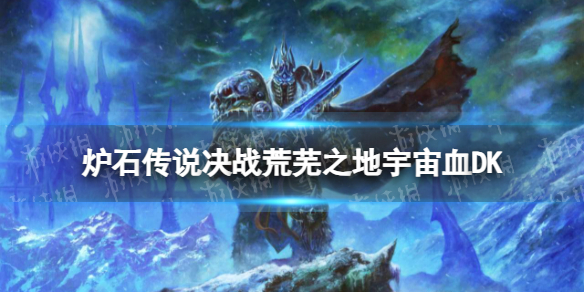《炉石传说》荒芜之地宇宙血DK卡组推荐