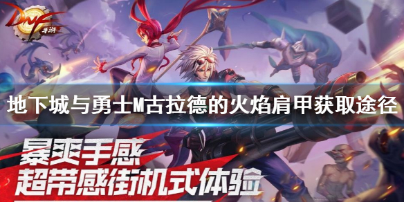 《DNF手游》古拉德的火焰肩甲怎么获得 地下城与勇士M古拉德的火焰肩甲获取途径介绍