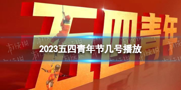 2023五四青年节几号播放 2023五四青年节晚会节目单