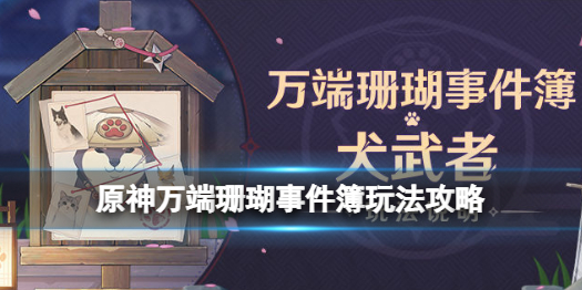 《原神》犬武者活动怎么玩 万端珊瑚事件簿玩法攻略