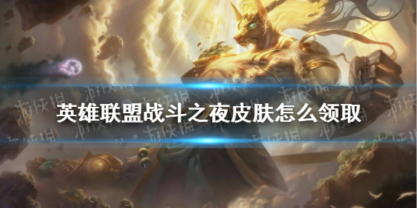 《英雄联盟》战斗之夜皮肤怎么领取 战斗之夜2021网址