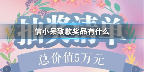 信小呆致歉奖品有什么 信小呆致歉奖品内容介绍