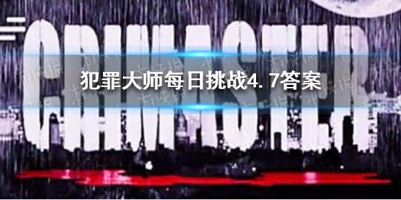 《犯罪大师》每日挑战4.7答案 每日挑战4.7答案是什么