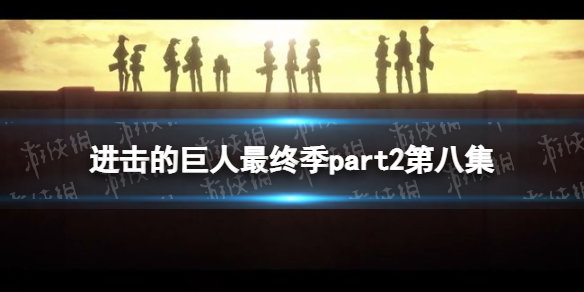 进击的巨人最终季part2第八集在线观看地址 进击的巨人最终季第8集在哪看