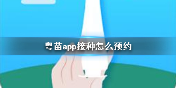 粤苗app接种怎么预约 成人接种预约方法