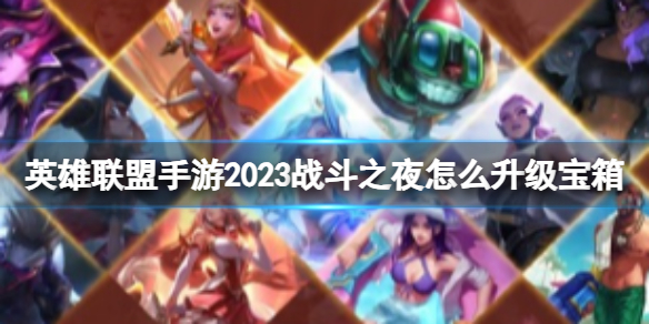 《英雄联盟手游》2023战斗之夜怎么升级宝箱 战斗之夜皮肤获取方法