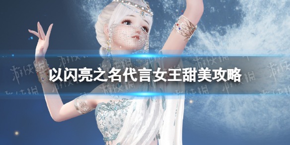 《以闪亮之名》代言女王甜美攻略 代言女王甜美搭配推荐