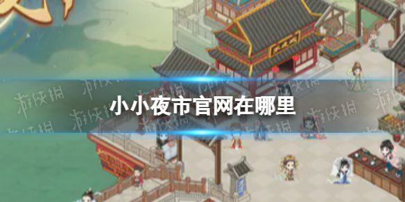 《小小夜市》官网在哪里 手游官网入口是哪里