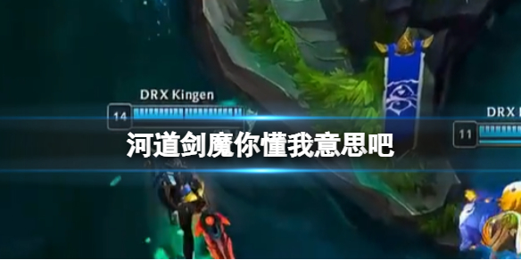 河道剑魔你懂我意思吧 河道剑魔是什么梗