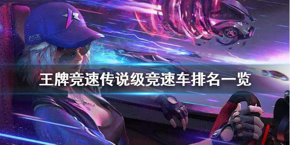 《王牌竞速》传说级竞速车哪辆厉害 传说级竞速车排名一览