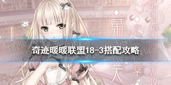 《奇迹暖暖》联盟18-3极限刷分攻略 联盟十八章第三关怎么过