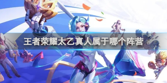 王者荣耀太乙真人属于哪个阵营