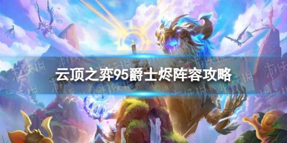 《云顶之弈手游》95爵士烬怎么玩 S10赛季95爵士烬阵容攻略