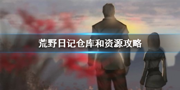 《荒野日记》资源不够怎么办 前期仓库资源攻略