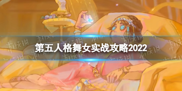 《第五人格》舞女怎么玩 舞女实战攻略2022