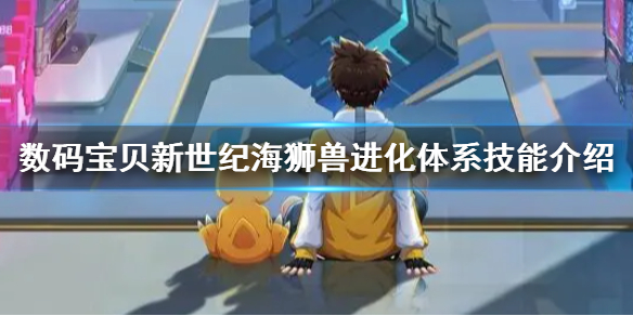 《数码宝贝新世纪》海狮兽怎么样 海狮兽进化体系技能介绍
