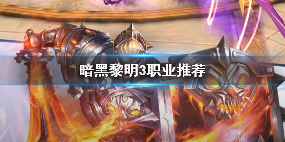 《暗黑黎明3》职业推荐 暗黑黎明3职业推荐搭配攻略