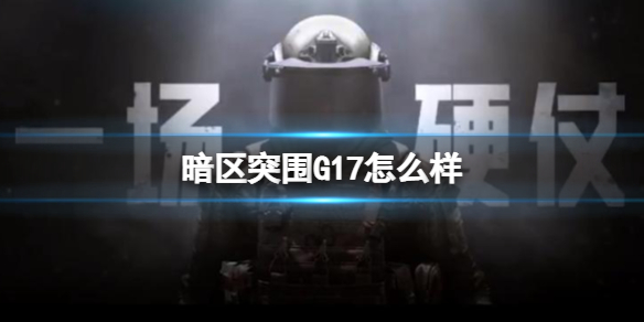 《暗区突围》G17怎么样 G17手枪介绍