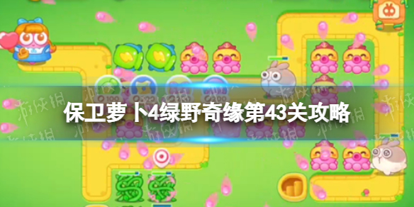 《保卫萝卜4》绿野奇缘第43关攻略 绿野奇缘第四十三关怎么过