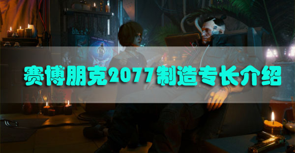 赛博朋克2077制造专长介绍
